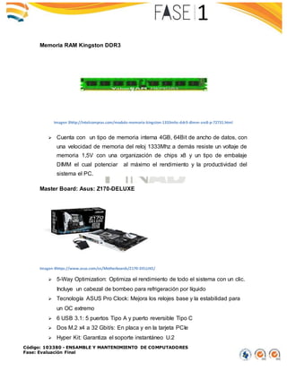 Código: 103380 - ENSAMBLE Y MANTENIMIENTO DE COMPUTADORES
Fase: Evaluación Final
Memoria RAM Kingston DDR3
Imagen 3http://...