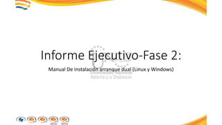 Informe Ejecutivo-Fase 2:
Manual De instalación arranque dual (Linux y Windows)
 
