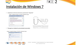Instalación de Windows 7
• Aceptamos los términos de licencia y presionamos “Siguiente”
Imagen 4: Instalación Windows. (27/10/2016). Elaboración propia.
• Escogemos instalación personalizada (avanzada):
Imagen 5: Instalación Windows. (27/10/2016). Elaboración propia
103380 - ENSAMBLE Y MANTENIMIENTO DE COMPUTADORES
Fase: Evaluación Final
 