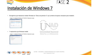Instalación de Windows 7
• Escogemos que deseamos instalar Windows en “Disco de partición 2” que contiene el espacio necesario para instalarlo.
Imagen 10: Instalación Windows. (27/10/2016). Elaboración propia
• Y esperamos que Windows instale
Imagen 11: Instalación Windows. (27/10/2016). Elaboración propia
103380 - ENSAMBLE Y MANTENIMIENTO DE COMPUTADORES
Fase: Evaluación Final
 