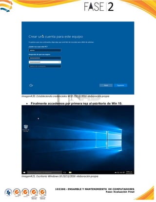 103380 - ENSAMBLE Y MANTENIMIENTO DE COMPUTADORES
Fase: Evaluación Final
Imagen#20. Estableciendo credenciales W10 23/11/2016 elaboración propia
 Finalmente accedemos por primera vez al escritorio de Win 10.
Imagen#21. Escritorio Windows10 23/11/2016 elaboración propia
 