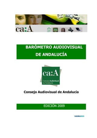 BARÓMETRO AUDIOVISUAL
      DE ANDALUCÍA




Consejo Audiovisual de Andalucía



           EDICIÓN 2009
 