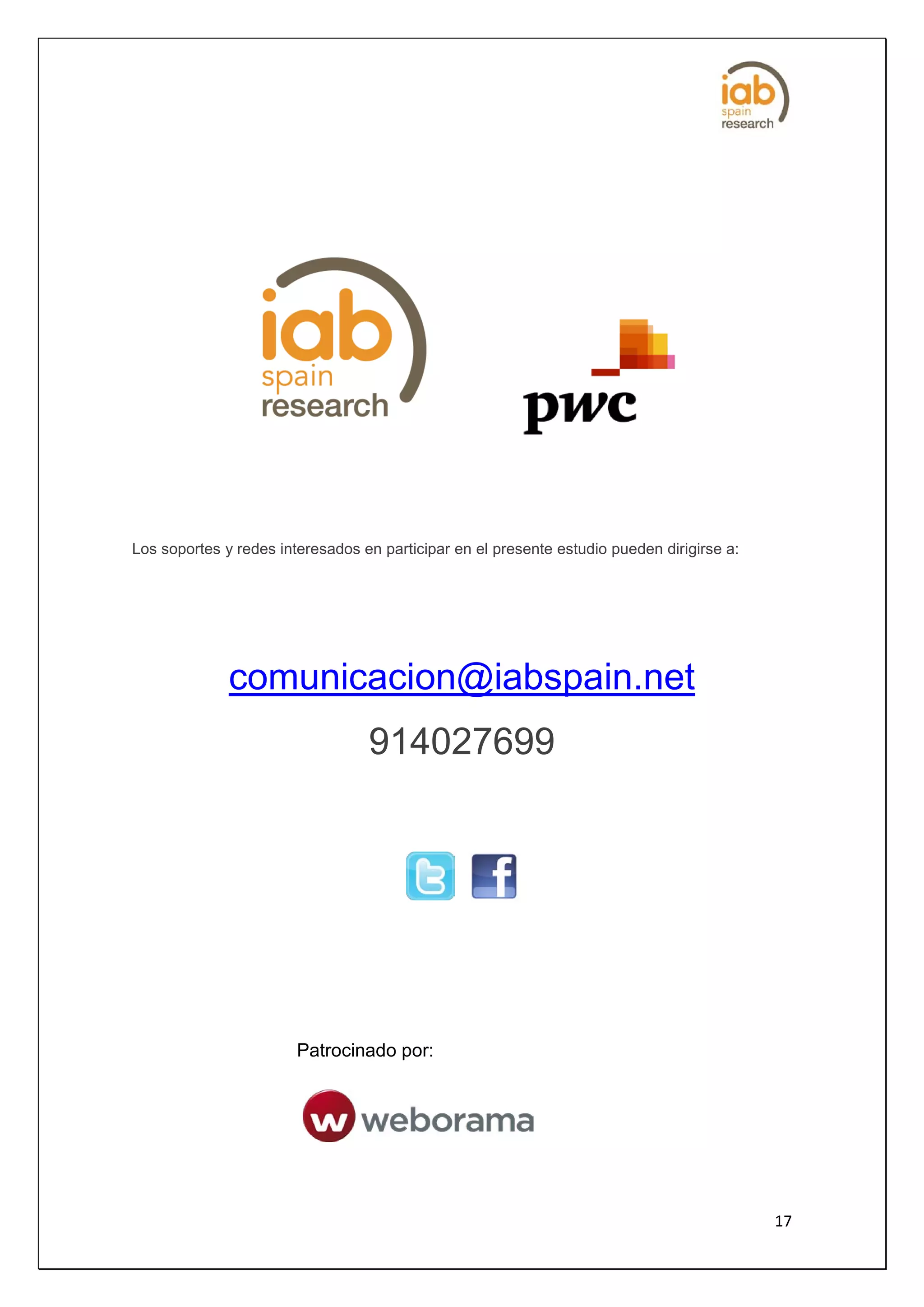 Los soportes y redes interesados en participar en el presente estudio pueden dirigirse a:




              comunicacion@iabspain.net
                                  914027699




                        Patrocinado por:




                                                                                            17
 