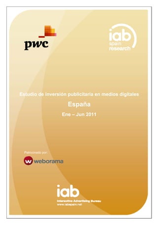  




Estudio de inversión publicitaria en medios digitales

                          España
                        Ene – Jun 2011




     Patrocinado por:




                                                  1 
  
 