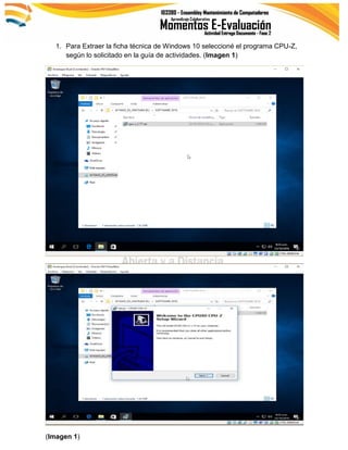 1. Para Extraer la ficha técnica de Windows 10 seleccioné el programa CPU-Z,
según lo solicitado en la guía de actividades. (Imagen 1)
(Imagen 1)
 