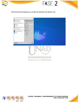 103380 - ENSAMBLE Y MANTENIMIENTO DE COMPUTADORES
Fase: Evaluación Final
18.Al reiniciar el programa ya se abre el escritorio de Ubuntu asi:
 