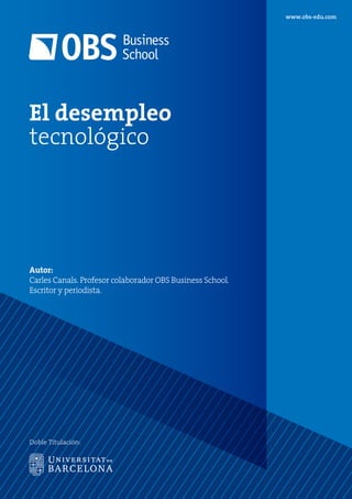 www.obs-edu.com
Doble Titulación:
El desempleo
tecnológico
Autor:
Carles Canals. Profesor colaborador OBS Business School.
Escritor y periodista.
 