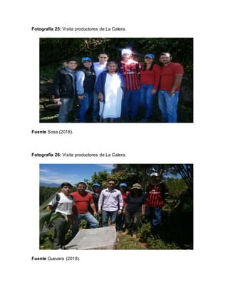 Fotografía 25: Visita productores de La Calera.
Fuente Sosa (2018).
Fotografía 26: Visita productores de La Calera.
Fuente Guevara (2018).
 