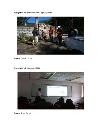 Fotografía 27: Asesoramiento a productores.
Fuente Davila (2018).
Fotografía 28: Visita al UPTM.
Fuente Sosa (2018).
 