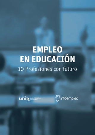 1
[ PRESENTACIÓN ]
EMPLEO
EN EDUCACIÓN
10 Profesiones con futuro
 