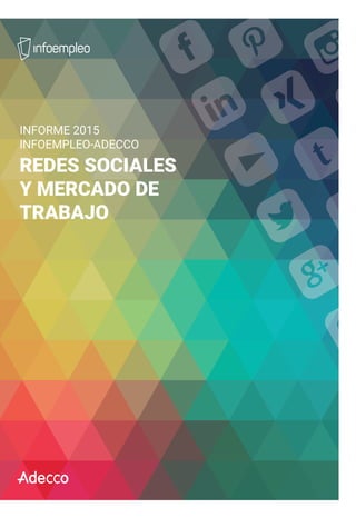 INFORME 2015
INFOEMPLEO-ADECCO
REDES SOCIALES
Y MERCADO DE
TRABAJO
INFORME2015INFOEMPLEO-ADECCO:REDESSOCIALESYMERCADODETRABAJO
 