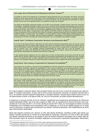 L’EMPRENEDORIA A CATALUNYA: ACTIVITAT, EDUCACIÓ I POLÍTIQUES
103
Juan Longay. Servei d’Emprenedoria del Departament d’Empresa i Ocupació
124
La posada en marxa d’una empresa és un procediment natural relacionat amb una oportunitat i els tràmits i els proce-
diments no poden alentir aquest procés natural. S’han de flexibilitzar tant les barreres d’entrada i de sortida a l’activitat
econòmica en un mercat en què contínuament hi ha canvis econòmics, per tal d’aprofitar les oportunitats de negoci,
sempre dins del marc de la seguretat jurídica i el compliment normatiu que correspon.
Les dades de demografia empresarial mostren que el 95% de les empreses a Catalunya tenen menys de 9 persones
contractades i, d’aquestes empreses el 56,6% no en té cap i el 49,6% són de persones autoocupades, però la normati-
va en moltes ocasions està basada en requeriments més propis de les grans empreses que de la realitat del teixit em-
presarial del territori. Sens dubte, cal una normativa adaptada perquè s’apliqui en negocis micro, que s’ajusti al perfil
predominant de petit negoci i d’autoocupació. Això significa, entre altres mesures, fer passes per simplificar la tramita-
ció que es presenta a l’inici de l’activitat i per millorar el contingut d’aquesta documentació que ha de perdre l’alt grau de
tecnificació actual. Al mateix temps, s’ha d’adaptar a les noves figures i formes d’emprenedoria (ciberemprenedors, e-
comerç, coworking, etc). Tanmateix, totes les mesures exposades i, especialment, la simplificació administrativa s’han
d’acompanyar d’un entorn favorable per al desenvolupament i per a la consolidació dels negocis endegats.
Josep M. Valero i Toni Mascaró. Emprenedors. Barcelona Loves Entrepreneurs (BLE)
125
En el marc de les accions de BLE un dels temes recurrents amb les persones emprenedores d’arreu és que per muntar
una empresa aquí s’han de complir molts requisits i que, alhora, es requereix invertir molt temps per superar tots els
tràmits administratius. Aquest fet complica extremadament tot el procés d’inici. En aquest sentit, la percepció i el discurs
que es transmet, tant a les possibles persones emprenedores de l’àmbit local com a les del nacional o de
l’internacional, se centra en les dificultats de la tramitació per a l’obertura de negocis. Aquest fet pot implicar la conse-
qüent pèrdua d’oportunitats de creixement econòmic per a Catalunya.
A més, aquesta situació s’agreuja si es té en compte que en el futur el nostre territori es pot veure privat del seu propi
capital humà en benefici d’altres entorns que ofereixen a les persones emprenedores més facilitats per iniciar un negoci
(p.e. si una persona pot obrir un negoci mitjançant internet en altres països en 24 hores, ho farà). Des d’aquesta per-
spectiva, si la voluntat és fomentar la creació d’empreses a Catalunya cal que s’agilitzin els tràmits administratius.
Ismael Garcès. Tècnic assessor en emprenedoria de l’Ajuntament de Castelldefels
126
Les persones que acudeixen a l’Ajuntament de Castelldefels per demanar assessoria principalment ho fan per endegar
petits negocis comercials, mitjançant la capitalització de l’atur. Des de l’experiència de les persones ateses la creació
d’una empresa és un repte difícil en algunes ocasions, però la tramitació no constitueix un fre. Cal tenir en compte que
avui en dia hi ha múltiples serveis d’assessorament, es disposa de l’ajuda dels PAE en la tramitació i gestió de la do-
cumentació, es pot obtenir l’alta com autònom en 24 hores i, si bé per a la constitució de la forma jurídica es necessita
més temps per la inscripció en el Registre Mercantil, aproximadament en 15 dies es pot haver fet tota la tramitació. Al-
trament, la percepció social de la tramitació és negativa (tot són traves i taxes).
Amb tot, no es poden obviar algunes crítiques com la manca d’una bona entesa entre totes les administracions per uni-
ficar tràmits i evitar duplicitats. A més, en algunes campanyes sobre les mesures d’impuls de l’emprenedoria manca
una informació més clara i clarificadora sobre quines són les obligacions i els requisits, en tant que ara per ara ocasiona
dubtes i confusions entre les persones emprenedores. D’altra banda, es necessària una legislació que proporcioni certa
protecció a les persones emprenedores, com la simultaneïtat entre la percepció de la prestació de l’atur i l’inici del pro-
jecte, per evitar l’economia submergida i per garantir uns ingressos en el moment d’endegar l’activitat.
En la figura següent s’observen alguns dels principals tràmits que han de dur a terme les persones que volen en-
degar un projecte emprenedor, ja sigui sota la forma jurídica d’empresari individual, de societat mercantil (SA o
SL) o de societat mercantil especial (cooperatives o societats laborals). Aquesta figura també mostra el punt on
cal desenvolupar el tràmit, si bé alguns d’ells, tal i com ja s’ha esmentat, es poden tramitar telemàticament.
A Catalunya un punt per tramitar de forma unificada i simplificada els procediments administratius és l’Oficina de
Gestió Empresarial (OGE), que té els seus orígens al 1990 i que, en compliment de l’Acord de Govern de la Ge-
neralitat de 15 de març del 2011 i en el marc del Pla de Govern 2011-2014, és l’encarregada de liderar el procés
d’implantació de la finestreta única empresarial (FUE) a Catalunya. La FUE té per objecte agrupar en un espai
comú la informació i la gestió dels procediments que afecten l’activitat empresarial, amb independència de quina
sigui l’administració responsable.
Altres dels objectius previstos són: eliminar un 20% dels tràmits identificats; simplificar el 68% dels tràmits que
afecten l’activitat econòmica en l’àmbit de la Generalitat de Catalunya; incorporar a la FUE el 90% dels tràmits
que afecten l’activitat econòmica en els propers 4 anys de manera multicanal i aconseguir que el màxim dels trà-
mits burocràtics siguin de resolució immediata mitjançant la comunicació o declaració responsable. Recentment,
124
Compareixença celebrada el dia 19 de juny 2013 al CTESC. Resum elaborat pels serveis tècnics del CTESC.
125
Compareixença celebrada el dia 18 de setembre 2013 al CTESC. Resum elaborat pels serveis tècnics del CTESC.
126
Compareixença celebrada el dia 16 d’octubre 2013 al CTESC. Resum elaborat pels serveis tècnics del CTESC.
 