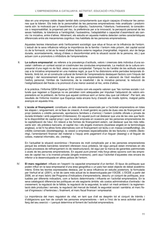 L’EMPRENEDORIA A CATALUNYA: ACTIVITAT, EDUCACIÓ I POLÍTIQUES
11
idea en una empresa viable depèn també dels comportaments que siguin capaços d’instaurar les perso-
nes que la lideren. Els trets de la personalitat de les persones emprenedores més analitzats i predomi-
nants són: la motivació per a l’assoliment d’un objectiu, l’autonomia, l’obertura, l’extraversió, la conscièn-
cia o responsabilitat, la propensió pel risc, la preferència per a la innovació, la percepció personal de les
seves habilitats, la tolerància a l’ambigüitat, l’autoestima, l’adaptabilitat o capacitat d’assimilació als can-
vis i la iniciativa, entre d’altres. Altrament, els estudis en aquesta matèria detecten certes característiques
diferencials entre els mecanismes cognitius i les habilitats de les persones emprenedores.
Aquestes teories interactuen amb l’enfocament sociològic que situa el focus en la influència de l’entorn.
L’estudi de la seva influència reforça la importància de la família i l’entorn més pròxim, del capital social
i/o de la formació, si bé es fa ressò d’altres factors externs negatius (marginalitat, migració, atur de llarga
durada, acomiadaments, rebuig d’idees o disconformitat amb la situació social de la persona, etc.) que
actuen com a promotors o inhibidors de l’emprenedoria.
II. La cultura empresarial: es refereix a la prevalença d’actituds, valors i creences dels individus d’una so-
cietat i defineix un context social on s’estimulen les conductes empresarials. La medició de la cultura em-
presarial d’una regió no és fàcil, atesa la seva complexitat. Tampoc ho és l’anàlisi de les actituds socials
cap a la iniciativa empresarial en una mateixa regió, ja que hi ha distorsions entre períodes temporals di-
ferents. Amb tot, en el constructe cultural de foment de l’emprenedoria destaquen factors com l’impuls del
prestigi i del reconeixement social de les persones emprenedores, la valoració de l’èxit resultant de
l’esforç personal, l’èmfasi de l’autonomia, de la creativitat i de la iniciativa personal, la reducció de
l’estigmatització del fracàs o la promoció d’una menor aversió al risc, entre d’altres.
A la pràctica, l’Informe GEM Espanya 2012 mostra com els experts valoren que “les normes socials i cul-
turals que regeixen a Espanya no es perceben com adequades per impulsar l’adquisició de valors em-
prenedors en la població, de forma que aquest continua sent un tema clau que cal millorar”. Per tant, els
resultats de l’Informe mostren que Espanya resta encara lluny d’assolir els nivells òptims, malgrat petits
avenços en aquesta línia.
III. L’accés al finançament: constitueix un dels elements essencials per a l’activitat emprenedora en totes
les etapes i, singularment, en la fase de creació. A nivell genèric es parla de dues vies de finançament: el
propi (estalvis o crèdits personals, aportacions familiars o d’amics) i l’extern (crèdits oficials o privats de
durada limitada i amb pagament d’interessos). En aquest punt cal destacar que una de les vies que facili-
ta la disponibilitat de capital propi i que ha estat emprada en ocasions per les persones emprenedores és
la capitalització de l’atur. En relació a les formes de finançament extern, cal destacar que les més relle-
vants són: els préstecs bancaris, el capital risc i els àngels inversors (business angels en la terminologia
anglesa), si bé hi ha altres fonts alternatives com el finançament col·lectiu o en massa (crowdfunding), els
crèdits comercials (bootstrapping), la cessió a empreses especialitzades de les factures o crèdits (facto-
ring), l’arrendament financer del material o l’equip amb pagament d’un lloguer (leasing) o el lloguer de
cotxes, material informàtic, etc. (renting).
En l’actualitat la situació econòmica i financera és molt complicada per a les persones emprenedores
perquè les entitats bancàries rarament ofereixen nous préstecs, bé sigui perquè estan immerses en els
propis processos de refinançament i/o de reestructuració, bé sigui per la manca de garanties patrimonials
o avals de les persones emprenedores. En aquest punt prenen més força altres opcions com les empre-
ses de capital risc o la inversió privada (àngels inversors), però aquí l’activitat d’aquestes vies encara és
inferior a la desenvolupada en altres països de l’entorn.
IV. El marc regulatori: influeix en l’esperit i la capacitat empresarial d’un territori. El tipus de polítiques que
poden influir en la taxa empresarial d’una àrea geogràfica o un país han estat objecte de debat acadèmic
intens. Entre les teories expressades destaca, per la seva influència en estudis posteriors, la formulada
per Verhuil et al. (2001), si bé de caire més actual és la desenvolupada per l’OCDE. L’OCDE a partir del
2006, en el marc teòric del Programa d’indicadors d’emprenedoria, descriu un conjunt de polítiques, ava-
luables per diferents indicadors, com a factors determinants i influents en l’activitat emprenedora. En la
seva catalogació diferencia les polítiques en els següents àmbits: els costos administratius d’entrada i de
creixement; la regulació de la fallida; la regulació de la seguretat, la salut i el medi ambient i la reglamen-
tació dels productes i serveis; la regulació del mercat de treball; la seguretat social i sanitària; el marc fis-
cal d’ingressos i d’herències i, finalment, el marc fiscal financer i empresarial.
La importància del marc regulatori és vital, en tant que d’ell es desprèn tot el conjunt de tràmits i
d’obligacions que han de complir les persones emprenedores – tant a l’inici de la seva activitat com al
llarg del seu exercici – i perquè determina el foment de l’activitat emprenedora.
 