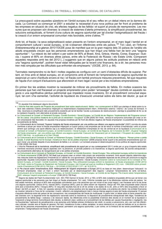 CONSELL DE TREBALL, ECONÒMIC I SOCIAL DE CATALUNYA
116
La preocupació sobre aquestes qüestions en l’àmbit europeu té el seu reflex en un debat intens en la darrera dè-
cada. La Comissió va començar el 2001 a estudiar la necessitat d’una nova política per fer front al problema de
les empreses en situació de crisi, els efectes negatius de les fallida i el suport al procés de reemprendre. Les me-
sures que es proposen són diverses: la creació de sistemes d’alerta primerencs, la simplificació procedimental, les
solucions extrajudicials, el foment d’una cultura de segona oportunitat per tal d’evitar l’estigmatització del fracàs i
la creació d’un entorn empresarial comunitari més favorable, entre d’altres.159
Amb tot, el fracàs i la seva estigmatització estan presents en l’entorn empresarial, en el marc legal i també en el
comportament cultural i social europeu, si bé s’observen diferències entre els països.160
Tanmateix reemprendre no és fàcil i moltes vegades es configura com un camí d’obstacles difícils de superar. Per
tant, en línia amb el debat europeu, en el compromís amb el foment de l’emprenedoria de segona oportunitat és
essencial un canvi d'actituds envers el risc i el fracàs com també promoure mesures preventives, fet que requereix
de l'ajuda d'un conjunt d'actuacions que afavoreixin el marc legal i social per a les iniciatives emprenedores.
Tot i això, en l’Informe
Enterpreneurship at a glance 2013 l’OCDE posa de manifest que en la gran majoria dels 33 països de l’anàlisi els
adults enquestats creuen que les persones emprenedores que han tingut una fallida han de tenir una "segona
oportunitat ". “La relació és del voltant o per sobre de 90% al Brasil, Xina, Grècia, Irlanda, Corea, Espanya i Suè-
cia, i supera el 80% en diversos altres països, entre ells la Federació de Rússia i els Estats Units. Comparant
aquestes respostes amb les del 2012 [...] suggereix que en alguns països les actituds positives en relació amb
una "segona oportunitat", podrien haver estat reforçades per la recent crisi financera, és a dir, les persones mos-
tren més simpatia per les dificultats que enfronten els empresaris.” (OCDE, 2013, p. 84).
En primer lloc les anàlisis mostren la necessitat de millorar els procediments de fallida. En moltes ocasions les
persones que han vist fracassat un projecte emprenedor previ poden “arrossegar” deutes contrets en aquests ne-
gocis o una significativa pèrdua patrimonial que impedeixi noves inversions. En el procediment concursal espa-
nyol, tal com s’ha esmentat, l’activitat de liquidació és d’execució universal sobre els béns del deutor, ja que el
159
En aquesta línia destaquen alguns documents:
• L’Informe final dels experts del Projecte del procediment best sobre reestructuració, fallida i nou començament el 2002 que planteja el debat sobre la re-
lació dels sistemes d’alerta primerenca mitjançant la implementació d’assessorament intern, d'informació externa i interna i de cursos de formació. A
més, recomana la simplificació dels procediments existents per tal de facilitar l’accés a processos de reestructuració i planteja la possibilitat de fer ús de
la mediació d’experts, com alternativa al procés concursal.
• La Comunicació al Consell, al Parlament Europeu, Comitè Econòmic i Social Europeu i al Comitè de les Regions “Implementació del Programa comuni-
tari de Lisboa. Una política moderna de la pime per al creixement i l’ocupació” (COM (2005) 551 final) , renova el compromís comunitari per crear un en-
torn empresarial més favorable. En aquesta línia proposa iniciatives per fer front als efectes negatius del fracàs empresarial i la possibilitat de millorar els
procediments de fallida.
• La Comunicació de la Comissió “Superar l’estigma del fracàs empresarial- per una política que ofereixi una segona oportunitat” (2007) convida els estats
membres a actuar per reduir el fracàs empresarial mitjançant un suport precoç a les empreses per tal de reduir el nombre d’insolvències i amb un proce-
diment que contingui una opció efectiva cap a la reestructuració i el reflotament d’empreses en lloc de centrar-se en la liquidació (Comunicació de la
Comissió al Consell, al Parlament Europeu, al Comitè Econòmic i Social Europeu i al Comitè de les Regions, de 5 d’octubre de 2007, «Superar l’estigma
del fracàs empresarial - per una política que ofereixi una segona oportunitat. Execució de l’Associació per al Creixement i l’Ocupació de Lisboa» [COM
(2007) 584 final - no publicada en el Diari Oficial].
• La Comunicació de la Comissió al Consell, al Parlament Europeu, Comitè Econòmic i Social Europeu i al Comitè de les Regions “Pensar primer a petita
escala, A small Business Act for Europe: iniciativa en favor de les petites empreses” (2008) proposa donar suport a les persones emprenedores que vul-
guin iniciar una activitat desprès d’una declaració de fallida o un conveni. La Comissió proposa el desenvolupament d’una política de segona oportunitat.
(COM (2008) 394 final)
• L’Informe Prevenció de la insolvència, simplificació dels procediments de suport per un nou començament (2011) emès per un grup d’experts dels estats
membres recomana prioritzar alguns aspectes com: la prevenció, el període posterior a la insolvència, la segona oportunitat, els acords extrajudicials i
els procediments alternatius de reorganització per a les petites empreses.
• La Comunicació de la Comissió al Parlament Europeu, al Consell i al Comitè Econòmic i Social Europeu “Nou enfocament europeu enfront la insolvència
i el fracàs empresarial (COM (2012) 742 final) que proposa crear un entorn més propici per emprendre novament. Amb aquest objectiu determina algu-
nes mesures sobre les legislacions d’insolvència on caldria fer una aproximació i planteja les necessitats especials de les pimes per promoure la segona
oportunitat. Aquesta Comunicació ha estat dictaminada pel Comitè Econòmic i Social Europeu (Dictamen sobre la Comunicació de la Comissió al Par-
lament Europeu, al Consell i Comitè Econòmic i Social Europeu “Nou enfocament europeu enfront la insolvència i el fracàs empresarial» [COM (2012)
742 final] i sobre la Proposta de Reglament del Parlament Europeu i del Consell pel qual es modifica el Reglament (CE) núm. 1346/2000 sobre procedi-
ments d’insolvència [COM (2012) 744 final — 2012/0360 (COD)] DOUE C 271, de 19.9.2013)
• El Pla d’acció sobre l’emprenedoria 2020. Rellançament de l’esperit emprenedor a Europa (2013) es basa en tres pilars: desenvolupar l’educació i la
formació empresarial, crear un marc o entorn favorable per al desenvolupament dels negocis i propiciar l’emprenedoria de certs col·lectius.
(Comunicació de la Comissió al Parlament Europeu, al Comitè Econòmic i Social Europeu i al Comitè de les Regions “Pla d’acció sobre l’emprenedoria
2020: rellançar l’esperit emprenedor a Europa” COM (2012) 795 final).
160
Segons les dades del Flash Eurobarometer núm. 354 (TNS Opinion & Social, 2012, p.150), el 82% dels ciutadans enquestats afirma que cal donar una
segona oportunitat a les persones que han tingut un fracàs empresarial. Tot i això, l’Informe constata que hi ha diferències notòries entre els països: “en
tres estats membres, almenys el 90% dels enquestats coincideixen que a les persones que van iniciar el seu propi negoci i van fracassar se’ls ha de donar
una segona oportunitat: Grècia (91%), Irlanda (90%) i Espanya (90%); però en l'altre extrem de l'espectre, menys del 70% dels enquestats estan d'acord
amb això a Eslovènia (60%) i Hongria (69%). El rang dels resultats fora de la UE és similar a les dades de la UE, amb un 94% dels enquestats a favor al
Brasil i del 62% al Japó”. A més, tot i aquesta valoració més o menys positiva vers les segones oportunitats, a la pràctica els clients i les entitats financeres
es mostren reticents a l’hora de fer comandes i invertir, reflectint una estigmatització més o menys intensa segons el país del fracàs empresarial. El perquè
d’aquesta diferència entre els països de les concepcions i les conseqüències del fracàs és multicausal. A grans trets, el debat sobre el tema presenta cau-
ses diverses com: la disparitat entre les legislacions nacionals sobre la insolvència, la disposició de procediments extrajudicials dels litigis, l’existència de
procediments de fallida llargs i costosos o de resolució ràpida, les diferències entre la possibilitat d’extinció dels deutes en el moment de la liquidació o
l’exposició a llargs terminis d’amortització dels deutes, la distinció clara i pública en el procediment de les fallides per causes fraudulentes o negligents i les
no-fraudulentes, l’aplicació de penalitzacions a les persones amb fallides prèvies (limitacions del crèdit, no accés a subvencions, etc), així com les diferèn-
cies culturals i socials vers el fracàs en general. Per tant, l’existència d’unes o altres variables i la seva interacció en un país es tradueix en la no discrimi-
nació de les persones emprenedores que han fracassat, permetent una segona oportunitat, o per contra, en la limitació de les seves possibilitats per re-
emprendre i l’estigmatització del fracàs empresarial.
 