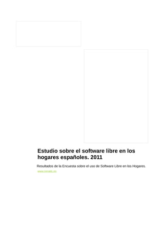 Estudio sobre el software libre en los
hogares españoles. 2011
Resultados de la Encuesta sobre el uso de Software Libre en los Hogares.
www.cenatic.es
 