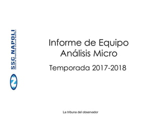 La tribuna del observador
Temporada 2017-2018
Informe de Equipo
Análisis Micro
 