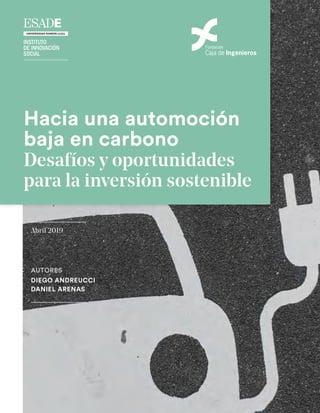 AUTORES
DIEGO ANDREUCCI
DANIEL ARENAS
Abril 2019
Hacia una automoción
baja en carbono
Desafíos y oportunidades
para la inversión sostenible
 