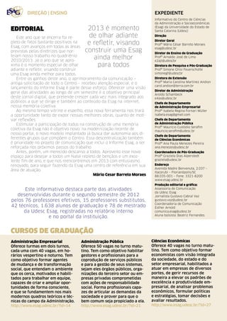 direção | ensino                                                   expediente
                                                                            Informe Dezembro 2012 | 2
                                                                           Informativo do Centro de Ciências
                                                                           da Administração e Socioeconômicas

Editorial                               2013 é momento                     (Esag) da Universidade do Estado de
                                                                           Santa Catarina (Udesc)

   Este ano que se encerra foi re-      de olhar adiante                   Direção
                                                                           Diretor Geral
pleto de fatos bastante positivos na    e refletir, visando                Profº Mário César Barreto Moraes
Esag, com avanços em todas as áreas
previstas pelas diretrizes que nor-    construir uma Esag                  esag@udesc.br
                                                                           Diretor de Ensino de Graduação
teiam nosso trabalho no quadriênio
2010/2013. Já o ano que se apro-
                                          ainda melhor                     Profº Arnaldo José de Lima
                                                                           e2ajl@udescbr
xima é o momento especial de olhar          para todos                     Diretora de Pesquisa e Pós-Graduação
adiante e refletir, visando construir                                      Profª Simone Ghisi Feuerschütte
uma Esag ainda melhor para todos.                                          simonegf@udescbr
   Entre os ganhos deste ano, o aprimoramento da comunicação –             Diretora de Extensão
antiga solicitação de todo o Centro – recebeu atenção especial, e o        Profª Maria Carolina Martinez Andion
                                                                           carol.andion@terra.com.br
lançamento do Informe Esag é parte desse esforço. Oferecer uma visão
                                                                           Diretor de Administração
geral das atividades ao longo de um semestre é o objetivo principal
                                                                           Aroldo Schambeck
deste jornal digital, que pretende crescer cada vez mais integrado aos     e4as@udesc.br
públicos a que se dirige e também ao conteúdo da Esag na internet,         Chefe de Departamento
nossa memória coletiva.                                                    de Administração Empresarial
   Ao mesmo tempo vitrine e espelho, essa nova ferramenta nos trará        Profª Isabela Regina Fornari Müller
a oportunidade tanto de expor nossas melhores obras, quanto de moti-       isabela.esag@gmail.com
var reflexões.                                                             Chefe de Departamento
   Estimular a participação de todos na construção de uma memória          de Administração Pública
                                                                           Profº Maurício Custódio Serafim
coletiva da Esag não é objetivo novo: na modernização recente de           mauricio.serafim@udesc.br
nosso portal, o novo modelo implantado já busca dar autonomia aos di-
                                                                           Chefe de Departamento
ferentes grupos que compõem o Centro. Essa descentralização também         de Ciências Econômicas
é prioridade no projeto de comunicação que inclui o Informe Esag, a ser    Profª Ana Paula Menezes Pereira
reforçada nos próximos passos do trabalho.                                 ana.menezes@udesc.br
   Antes, porém, um merecido descanso a todos. Aproveito esse novo         Coordenadora de Pós-Graduação
espaço para desejar a todos um Natal repleto de bençãos e um exce-         Profª Graziela Dias Alperstedt
lente fim de ano, e que nos reencontremos em 2013 com entusiasmo           graziela@udesc.br
renovado, para seguir fazendo da Esag uma centro de referência em sua      Endereço
                                                                           Avenida Madre Benvenuta, 2.037 –
área de atuação.
                                                                           Itacorubi – Florianópolis/SC
                                             Mário Cesar Barreto Moraes    88.035-001 – Fone: 3321-8200
                                                                           www.esag.udesc.br
                                                                           Produção editorial e gráfica:
      Este informativo destaca parte das atividades                        Assessoria de Comunicação
                                                                           da Udesc Esag
  desenvolvidas durante o segundo semestre de 2012                         Jornalista Gustavo Cabral Vaz
pelos 76 professores efetivos, 15 professores substitutos,                 gustavo.vaz@udesc.br
                                                                           Coordenadoria de Comunicação
42 técnicos, 1.638 alunos de graduação e 78 de mestrado                    Esther Arnold
     da Udesc Esag, registradas no relatório interno                       comunica.esag@udesc.br
                                                                           Aluna bolsista: Beatriz Fernandes
                e no portal da instituição.


CURSOS DE GRADUAÇÃO
Administração Empresarial           Administração Pública                 Ciências Econômicas
Oferece turmas em dois turnos,      Oferece 50 vagas no turno matu-       Oferece 40 vagas no turno matu-
cada uma com 40 vagas, em ho-       tino. Tem como objetivo habilitar     tino. Tem como objetivo formar
rários vespertino e noturno. Tem    gestores e profissionais para a       economistas com visão integrada
como objetivo formar agentes        coprodução de serviços públicos       da sociedade, do estado e do
de mudança e de transformação       e para a gestão de seus sistemas,     setor empresarial, habilitados a
social, que entendam o ambiente     sejam eles órgãos públicos, orga-     atuar em empresas de diversos
que os cerca, motivados e habili-   nizações do terceiro setor ou em-     portes, de gerir recursos de
tados para trabalhar em equipe,     presas privadas comprometidas         maneira a elevar os padrões de
capazes de criar e ampliar opor-    com ações de responsabilidade         excelência e produtividade em-
tunidades de forma consciente,      social. Forma profissionais capa-     presarial, de analisar problemas
e que se fundamentem nos mais       zes de articular as demandas da       econômicos, formular políticas
modernos quadros teóricos e téc-    sociedade e prover para que o         e estratégias, tomar decisões e
nicas do campo da Administração.    bem comum seja propiciado a ela.      avaliar resultados.
http://www.esag.udesc.br/?id=14     http://www.esag.udesc.br/?id=21       http://www.esag.udesc.br/?id=27
 