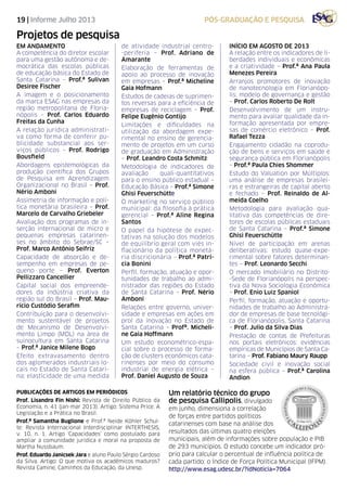 19 | Informe Julho 2013
PUBLICAÇÕES DE ARTIGOS EM PERIÓDICOS
Prof. Lisandro Fin Nishi: Revista de Direito Público da
Economia, n. 41 (jan-mar 2013). Artigo: Sistema Price: A
Legislação e a Prática no Brasil.
Prof.ª Samantha Buglione e Prof.ª Neide Köhler Schul-
te: Revista Internacional Interdisciplinar INTERTHESIS,
v. 10, n. 1. Artigo ‘Capacidades’ como postulado para
ampliar a comunidade jurídica e moral na proposta de
Martha Nussbaum.
Prof. Eduardo Janicsek Jara e aluno Paulo Sérgio Cardoso
da Silva. Artigo: O que motiva os acadêmicos maduros?
Revista Camine, Caminhos da Educação, da Unesp.
pós-graduação e pesquisa
Projetos de pesquisa
Em andamento
A competência do diretor escolar
para uma gestão autônoma e de-
mocrática das escolas públicas
de educação básica do Estado de
Santa Catarina – Prof.ª Sulivan
Desiree Fischer
A imagem e o posicionamento
da marca ESAG nas empresas da
região metropolitana de Floria-
nópolis – Prof. Carlos Eduardo
Freitas da Cunha
A relação jurídica administrati-
va como forma de conferir pu-
blicidade substancial aos ser-
viços públicos – Prof. Rodrigo
Bousfield
Abordagens epistemológicas da
produção científica dos Grupos
de Pesquisa em Aprendizagem
Organizacional no Brasil – Prof.
Nério Amboni
Assimetria de informação e polí-
tica monetária brasileira – Prof.
Marcelo de Carvalho Griebeler
Avaliação dos programas de in-
serção internacional de micro e
pequenas empresas catarinen-
ses no âmbito do Sebrae/SC –
Prof. Marco Antônio Seifriz
Capacidade de absorção e de-
sempenho em empresas de pe-
queno porte – Prof. Everton
Pellizzaro Cancellier
Capital social dos empreende-
dores da indústria criativa da
região sul do Brasil – Prof. Mau-
rício Custódio Serafim
Contribuição para o desenvolvi-
mento sustentável de projetos
de Mecanismo de Desenvolvi-
mento Limpo (MDL) na área de
suinocultura em Santa Catarina
– Prof.ª Janice Milene Bogo
Efeito extravasamento dentro
dos aglomerados industriais lo-
cais no Estado de Santa Catari-
na: elasticidade de uma medida
Um relatório técnico do grupo
de pesquisa Callipolis, divulgado
em junho, dimensiona a correlação
de forças entre partidos políticos
catarinenses com base na análise dos
resultados das últimas quatro eleições
municipais, além de informações sobre população e PIB
de 293 municípios. O estudo concebe um indicador pró-
prio para calcular o percentual de influência política de
cada partido: o Índice de Força Política Municipal (IFPM).
http://www.esag.udesc.br/?idNoticia=7064
Início em agosto de 2013
A relação entre os indicadores de li-
berdades individuais e econômicas
e a criatividade – Prof.ª Ana Paula
Menezes Pereira
Arranjos promotores de inovação
de nanotecnologia em Florianópo-
lis: modelo de governança e gestão
– Prof. Carlos Roberto De Rolt
Desenvolvimento de um instru-
mento para avaliar qualidade da in-
formação apresentada por empre-
sas de comércio eletrônico – Prof.
Rafael Tezza
Engajamento cidadão na coprodu-
ção de bens e serviços em saúde e
segurança pública em Florianópolis
– Prof.ª Paula Chies Shommer
Estudo do Valuation por Múltiplos:
uma análise de empresas brasilei-
ras e estrangeiras de capital aberto
e fechado – Prof. Reinaldo de Al-
meida Coelho
Metodologia para avaliação qua-
litativa das competências de dire-
tores de escolas públicas estaduais
de Santa Catarina – Prof.ª Simone
Ghisi Feuerschütte
Nível de participação em arenas
deliberativas: estudo quase-expe-
rimental sobre fatores determinan-
tes – Prof. Leonardo Secchi
O mercado Imobiliário no Distrito-
-Sede de Florianópolis na perspec-
tiva da Nova Sociologia Econômica
– Prof. Enio Luiz Spaniol
Perfil, formação, atuação e oportu-
nidades de trabalho ao Administra-
dor de empresas de base tecnológi-
ca de Florianópolis, Santa Catarina
– Prof. Julio da Silva Dias
Prestação de contas de Prefeituras
nos portais eletrônicos: evidências
empíricas de Municípios de Santa Ca-
tarina – Prof. Fabiano Maury Raupp
Sociedade civil e inovação social
na esfera pública – Prof.ª Carolina
Andion
de atividade industrial centro-
-periferia – Prof. Adriano de
Amarante
Elaboração de ferramentas de
apoio ao processo de inovação
em empresas – Prof.ª Micheline
Gaia Hofmann
Estudos de cadeias de suprimen-
tos reversas para a eficiência de
empresas de reciclagem – Prof.
Felipe Eugênio Gontijo
Limitações e dificuldades na
utilização da abordagem expe-
rimental no ensino de gerencia-
mento de projetos em um curso
de graduação em Administração
– Prof. Leandro Costa Schmitz
Metodologia de indicadores de
avaliação quali-quantitativos
para o ensino público estadual –
Educação Básica – Prof.ª Simone
Ghisi Feuerschütte
O marketing no serviço público
municipal: da filosofia à prática
gerencial – Prof.ª Aline Regina
Santos
O papel da hipótese de expec-
tativas na solução dos modelos
de equilíbrio geral com viés in-
flacionário da política monetá-
ria discricionária – Prof.ª Patrí-
cia Bonini
Perfil, formação, atuação e opor-
tunidades de trabalho ao admi-
nistrador das regiões do Estado
de Santa Catarina – Prof. Nério
Amboni
Relações entre governo, univer-
sidade e empresas em ações em
prol da inovação no Estado de
Santa Catarina – Profª. Micheli-
ne Gaia Hoffmann
Um estudo econométrico-espa-
cial sobre o processo de forma-
ção de clusters econômicos cata-
rinenses por meio do consumo
industrial de energia elétrica –
Prof. Daniel Augusto de Souza
 