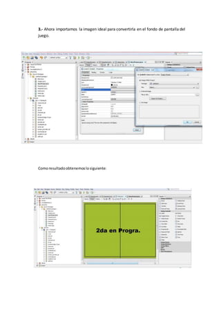 3.- Ahora importamos la imagen ideal para convertirla en el fondo de pantalla del
juego.
Comoresultadoobtenemoslo siguiente:
 