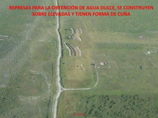 REPRESAS PARA LA OBTENCIÓN DE AGUA DULCE, SE CONSTRUYEN SOBRE ELEVADAS Y TIENEN FORMA DE CUÑA                                          Abril 2009