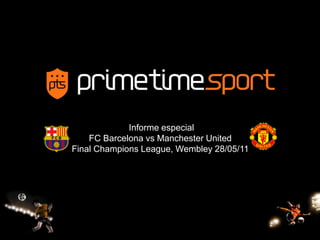 Informe especial
    FC Barcelona vs Manchester United
Final Champions League, Wembley 28/05/11
                   09-




                                      1
 