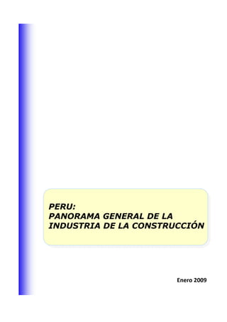 PERU:
PANORAMA GENERAL DE LA
INDUSTRIA DE LA CONSTRUCCIÓN




                       Enero 2009
 