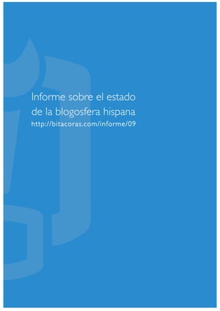 Informe sobre el estado
de la blogosfera hispana
http://bitacoras.com/informe/09
 