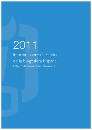 2011
Informe sobre el estado
de la blogosfera hispana
http://bitacoras.com/informe/11
 