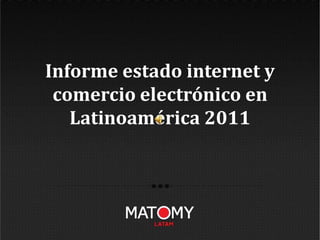 Informe estado internet y comercio electrónico en Latinoamérica 2011 