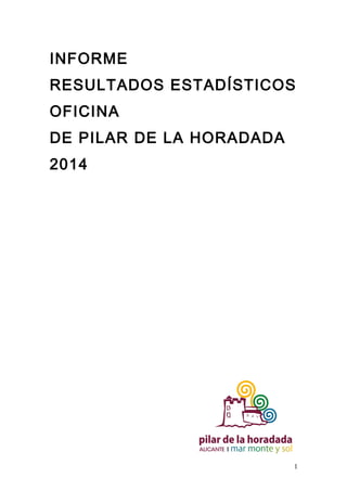 INFORME
RESULTADOS ESTADÍSTICOS
OFICINA
DE PILAR DE LA HORADADA
2014
1
 