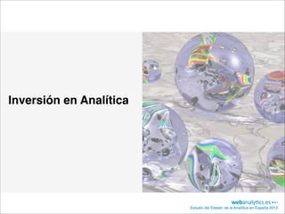 Inversión en Analítica




                         Estudio del Estado de la Analítica en España 2012
 