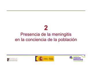 15
2
Presencia de la meningitis
en la conciencia de la población
 