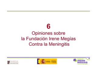 65
6
Opiniones sobre
la Fundación Irene Megías
Contra la Meningitis
 