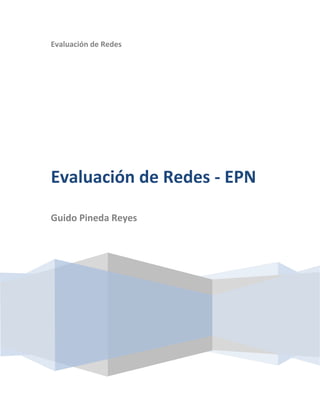 Evaluación de Redes




Evaluación de Redes - EPN

Guido Pineda Reyes
 