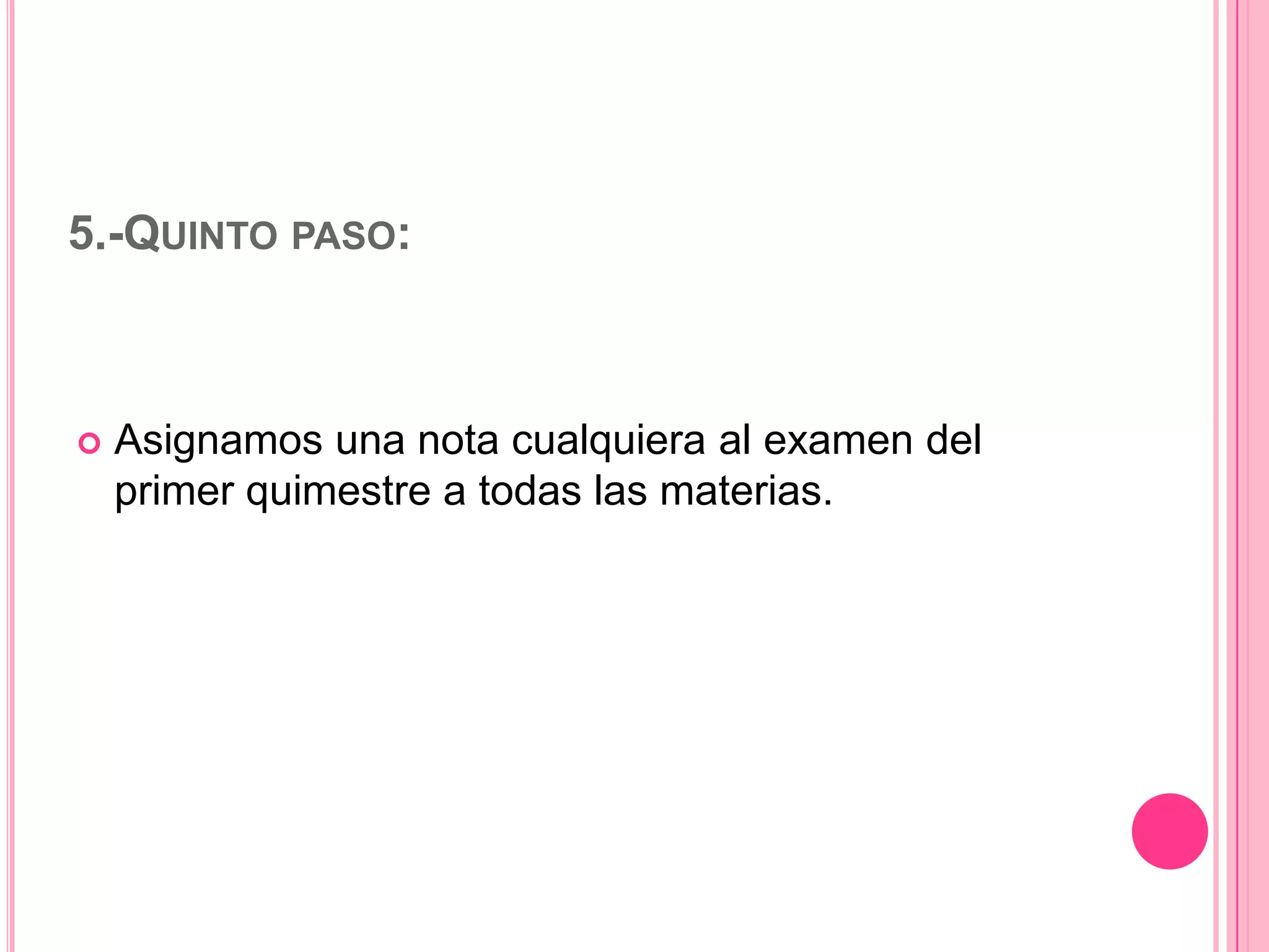 5.-QUINTO PASO:



Asignamos una nota cualquiera al examen del
primer quimestre a todas las materias.

 