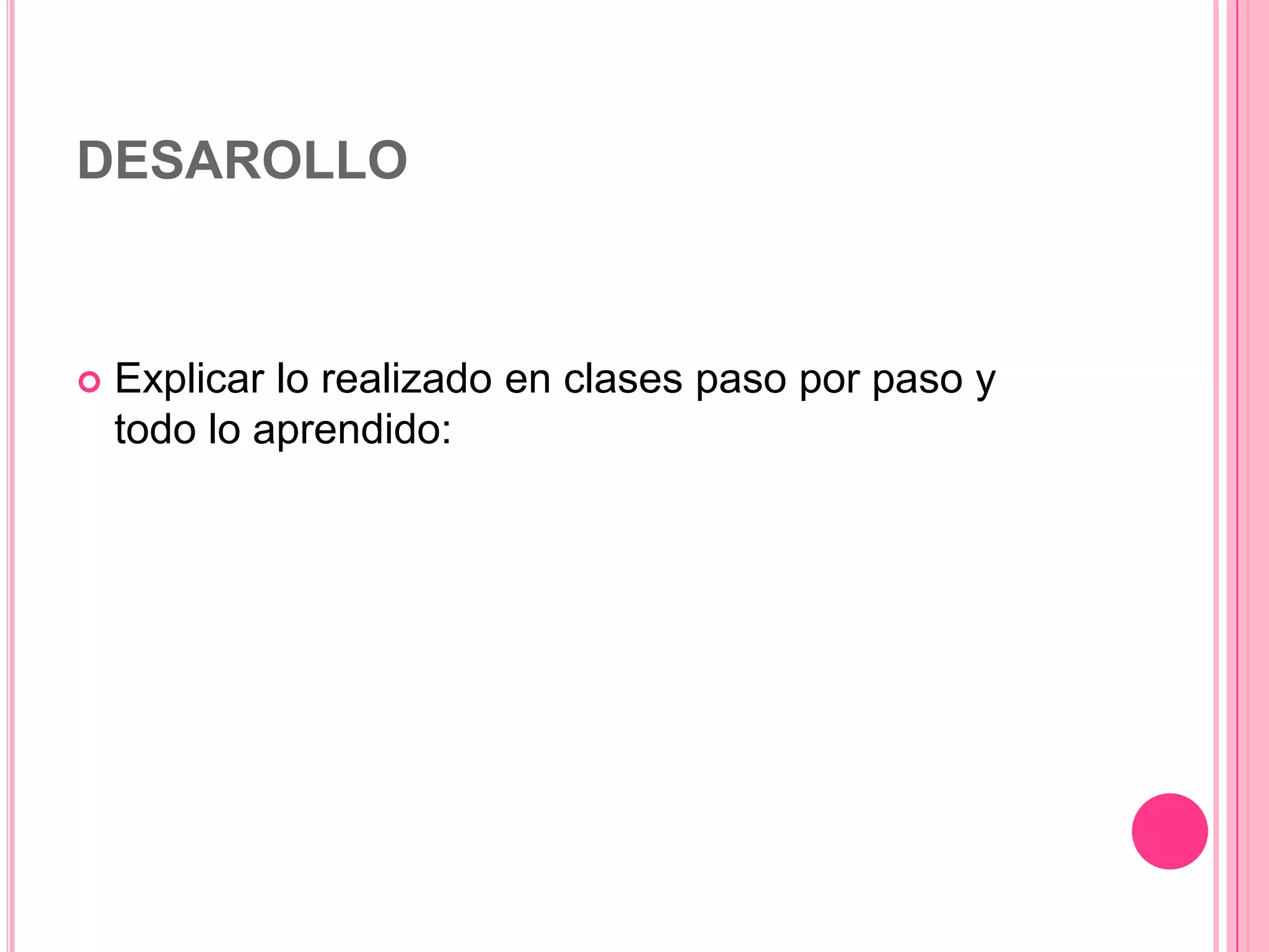 DESAROLLO



Explicar lo realizado en clases paso por paso y
todo lo aprendido:

 
