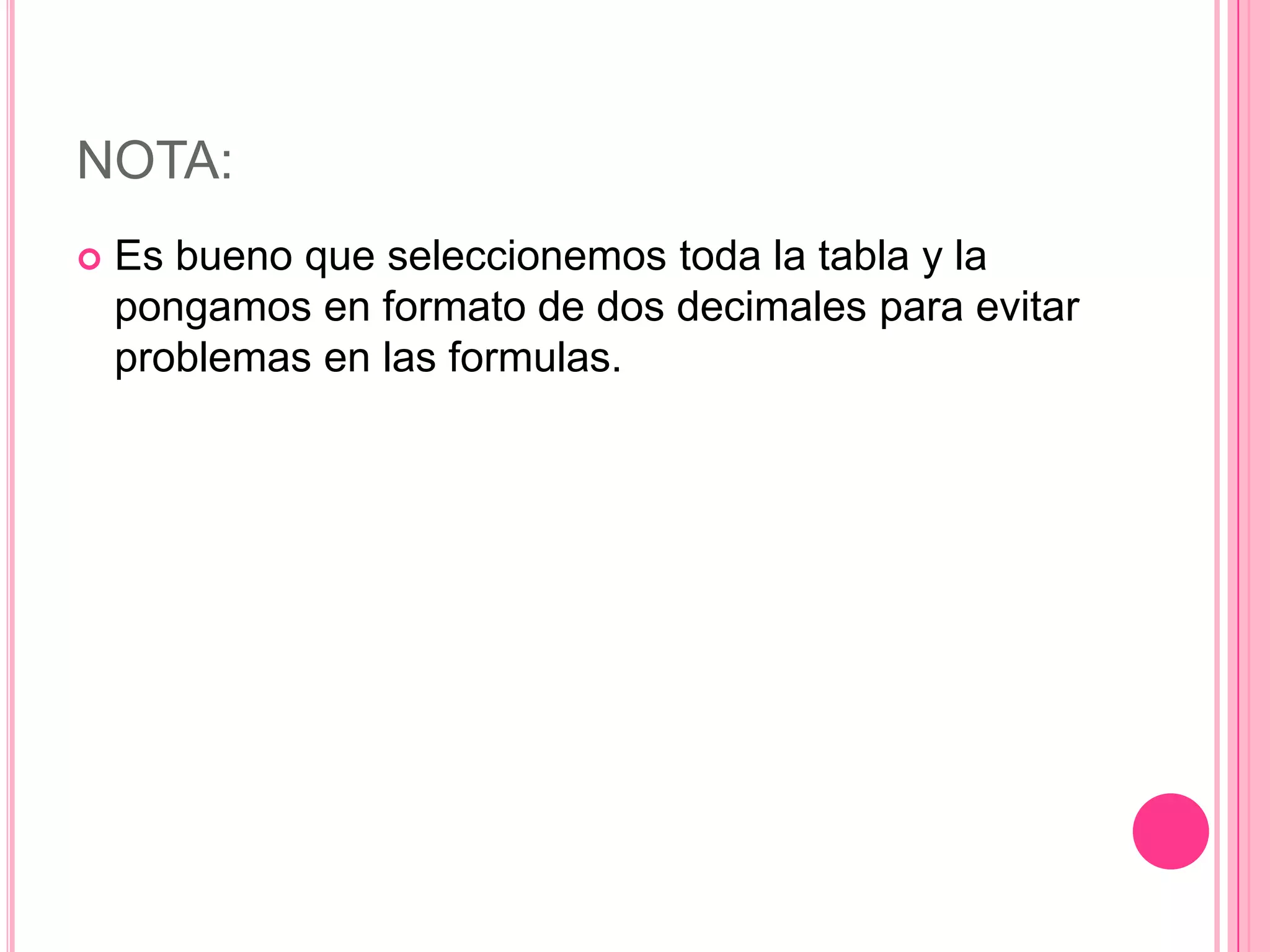 NOTA:


Es bueno que seleccionemos toda la tabla y la
pongamos en formato de dos decimales para evitar
problemas en las formulas.

 
