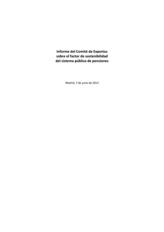 Informe del Comité de Expertos
sobre el factor de sostenibilidad
del sistema público de pensiones
Madrid, 7 de junio de 20...