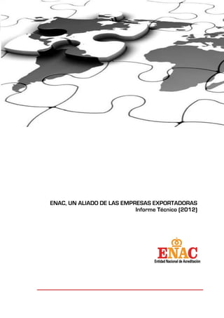 ENAC, UN ALIADO
                 DE LAS EMPRESAS EXPORTADORAS




ENAC, UN ALIADO DE LAS EMPRESAS EXPORTADORAS
                           Informe Técnico (2012)
 