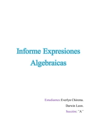 Informe Expresiones
Algebraicas
Estudiantes:Everlyn Chirema.
Darwin Leon.
Sección: ´´A´´
 