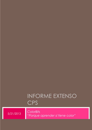 INFORME EXTENSO
CPS
5/21/2013
ColorBits
“Porque aprender sí tiene color”
 