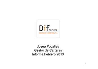 Josep Pocalles
  Gestor de Carteras
Informe Febrero 2013

                       1
 
