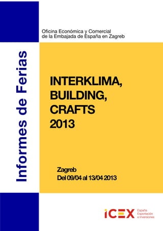 Copenhague
29/9al1/102003
InformesdeFerias
INTERKLIMA,
BUILDING,
CRAFTS
2013
Oficina Económica y Comercial
de la Embajada de España en Zagreb
Zagreb
Del09/04al13/042013
 