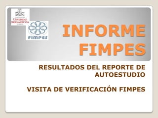 INFORME FIMPES RESULTADOS DEL REPORTE DE AUTOESTUDIO VISITA DE VERIFICACIÓN FIMPES 