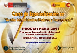 Programa de Descentralización y Reforma del
      Estado en la República del Perú
   INFORME FINAL - SEDE REGIÓN LIMA

      Presentado por: Vicente Sánchez
 