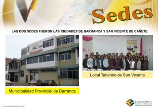 LAS DOS SEDES FUERON LAS CIUDADES DE BARRANCA Y SAN VICENTE DE CAÑETE




                                        Local Takahiro de San Vicente


Municipalidad Provincial de Barranca
 