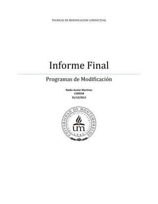 TECNICAS DE MODIFICACION CONDUCTUAL
Informe Final
Programas de Modificación
Nadia Avelar Martinez
1100558
01/12/2013
 