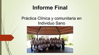 Informe Final
Práctica Clínica y comunitaria en
Individuo Sano
 
