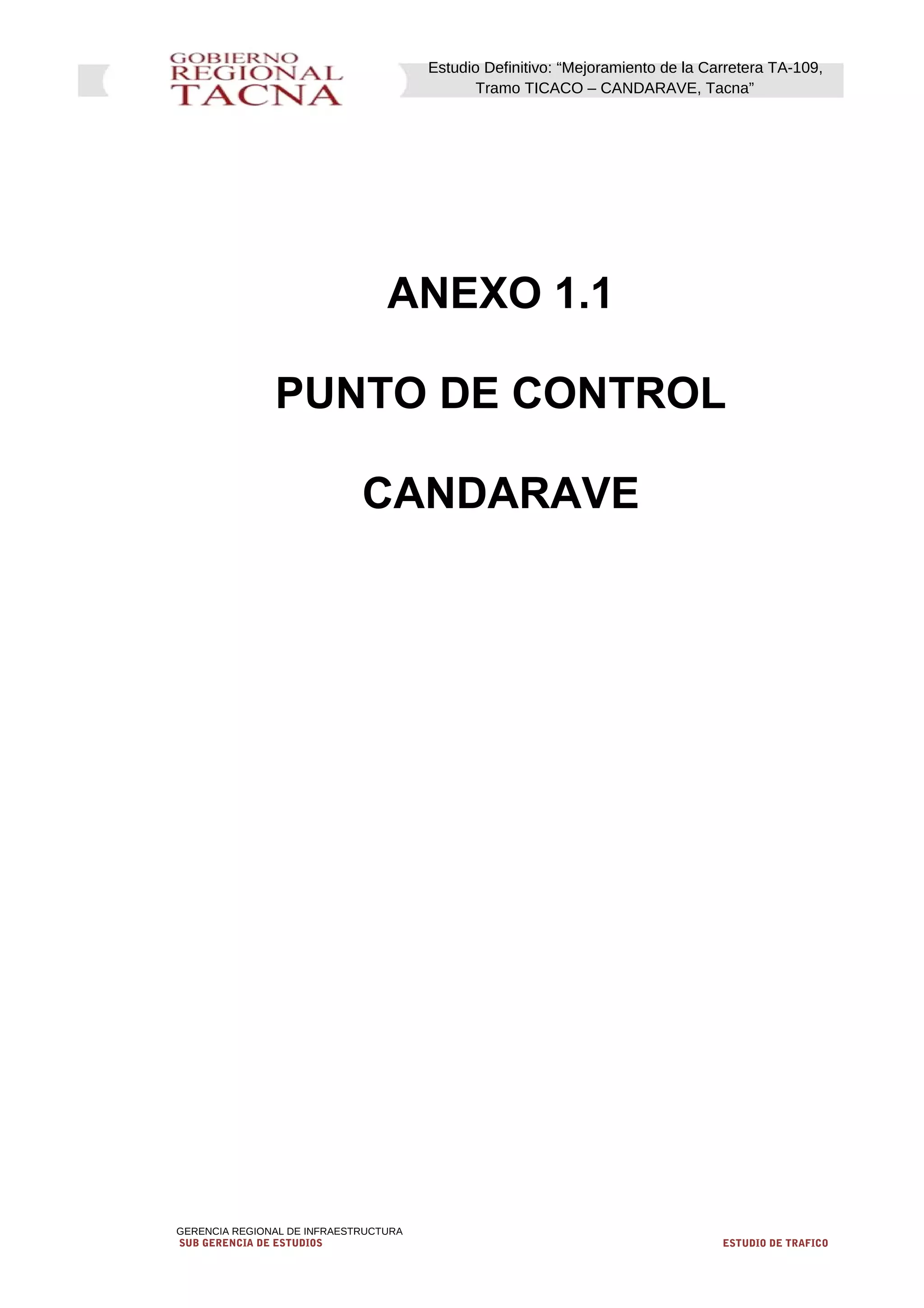 Estudio Definitivo: “Mejoramiento de la Carretera TA-109,
Tramo TICACO – CANDARAVE, Tacna”
ANEXO 1.1
PUNTO DE CONTROL
CANDARAVE
GERENCIA REGIONAL DE INFRAESTRUCTURA
SUB GERENCIA DE ESTUDIOS ESTUDIO DE TRAFICO
 